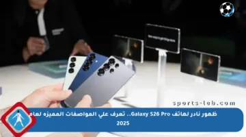 ظهور نادر لهاتف Galaxy S26 Pro.. تعرف على المواصفات المميزة لعام 2025
